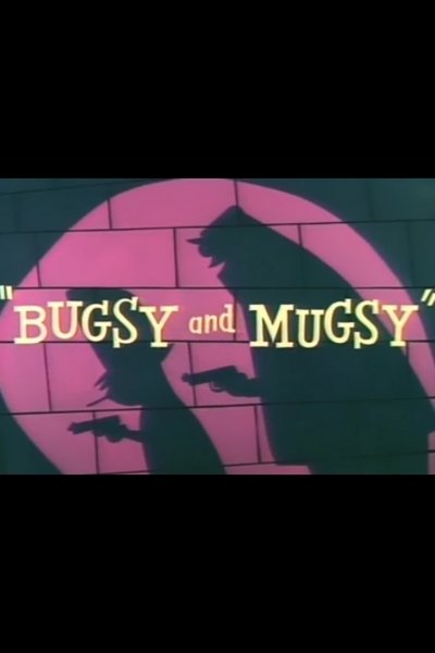 Bugsy and Mugsy