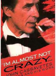 I'm Almost Not Crazy: John Cassavetes - The Man and His Work